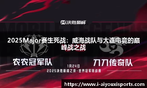 2025Major赛生死战：威海战队与大连电竞的巅峰战之战